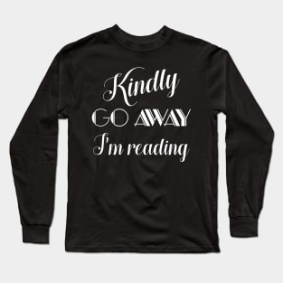 Kindly Go Away I'm Reading Long Sleeve T-Shirt